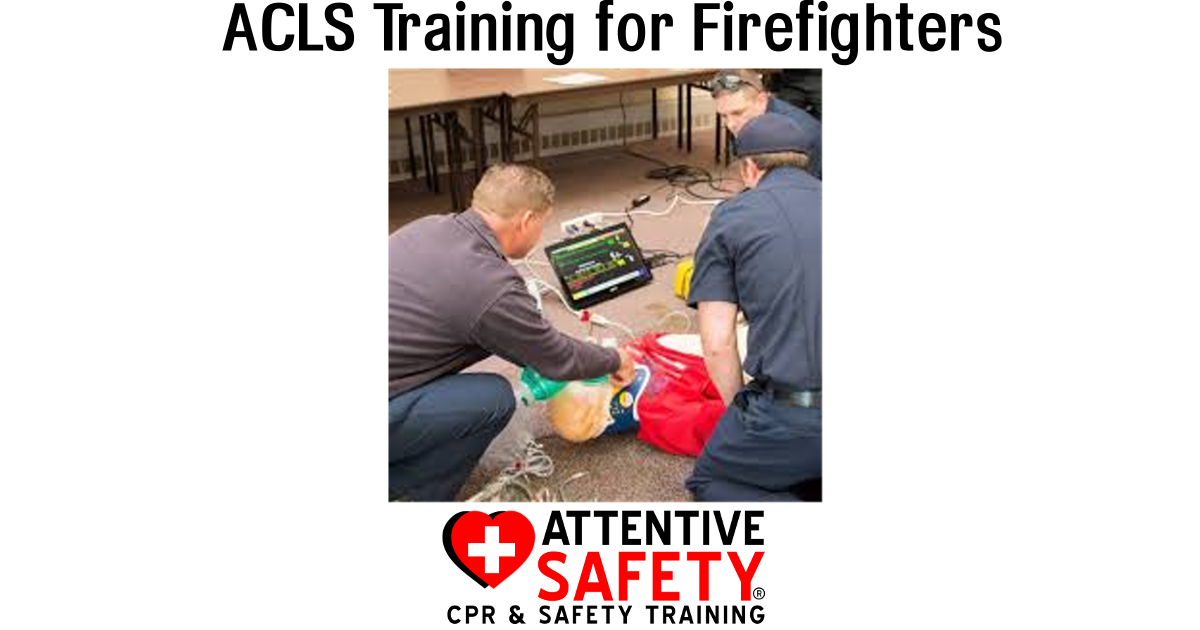ACLS for Firefighters Attentive Safety CPR and Safety Training https://www.attentivesafety.com/acls-training-for-firefighters.html
